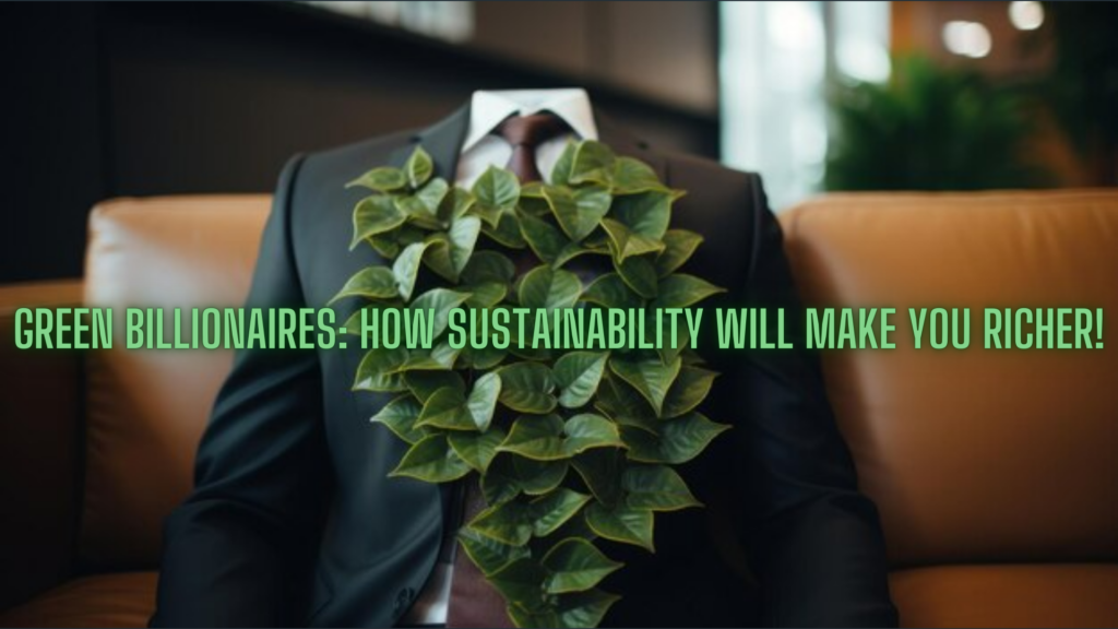 Green Billionaires: How Sustainability Will Make You Richer!